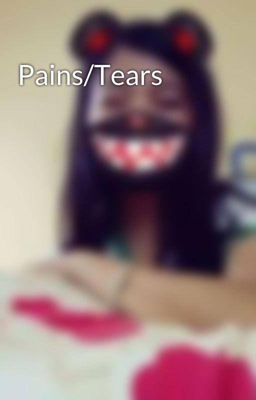 Pains/Tears by kazea_leigh18