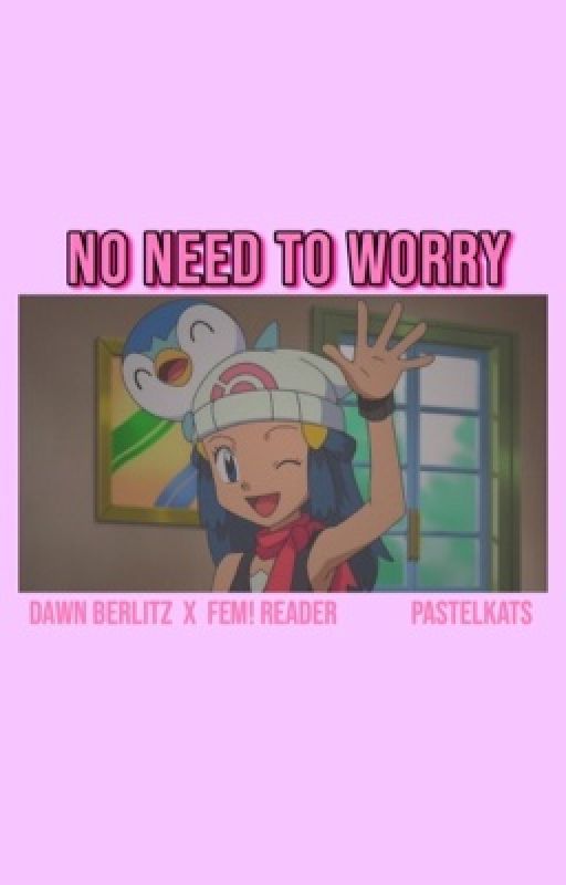 no need to worry | dawn berlitz x FEM! reader by PastelKats