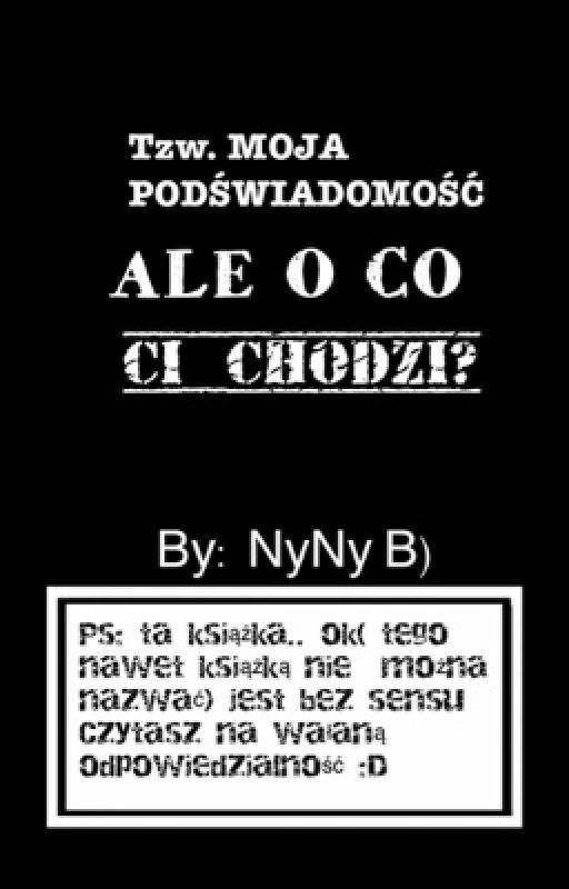 Ale O co chodzi? || moja Podświadomość  by NyNy_ToJa