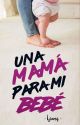 Una Mamá para mi Bebe (#3 Saga Bebé) by Yiemir_Yiemir