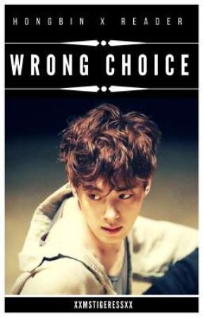 VIXX ~ Wrong Choice {Hongbin x Reader} by xXMsTigeressXx