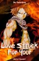 Love Struck for You (Natsu x Reader) |Completed| by Ghosty59