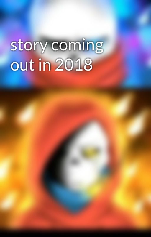 story coming out in 2018 by ninjaeli12