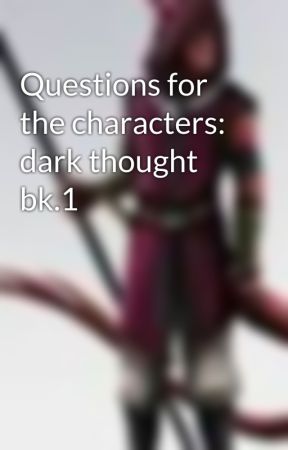 Questions for the characters: dark thought bk.1 by TheTieflingMonk