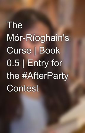 The Mór-Ríoghain's Curse | Book 0.5 | Entry for the #AfterParty Contest by KissesofInk