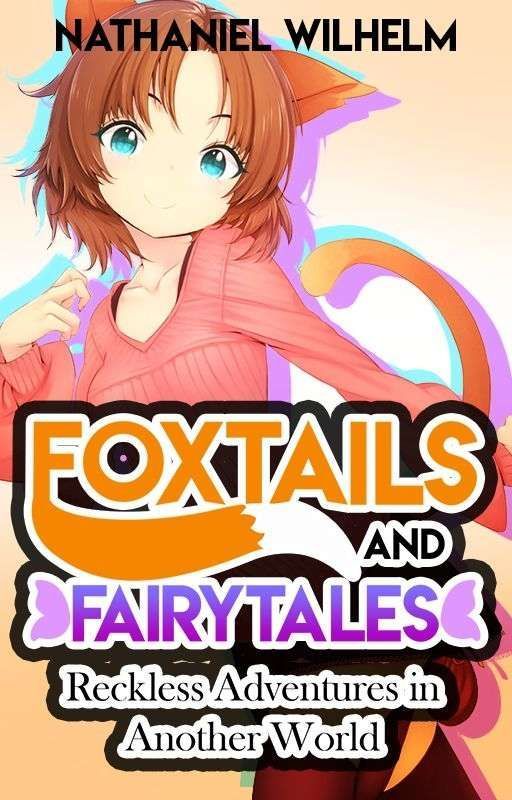 Foxtails and Fairytales: Reckless Adventures in Another World by NathanielWilhelm