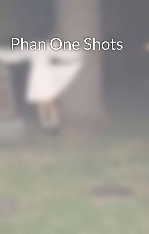 Phan One Shots by fingergunsandfandoms