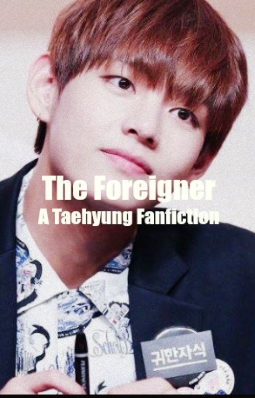 The Foreigner (A Taehyung Fanfiction) by ThatAlienTaTa