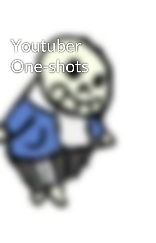 Youtuber One-shots by maccyp123