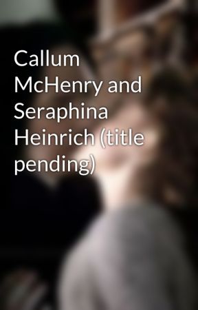 Callum McHenry and Seraphina Heinrich (title pending) by BellaKiss19