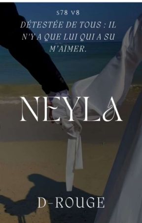 NEYLA :《Détestée de tous : il n'y a que lui qui a su m'aimer》 by D-Rouge