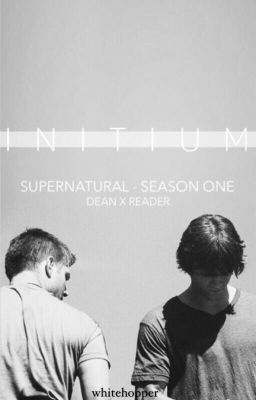 INITIUM - Supernarural Season One [Dean Winchester x Reader] cover