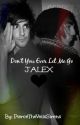 Don't You Ever Let Me Go. (Jalex) by PierceTheVeilsSirens