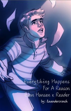 Evan Hansen x  Fem!Reader - Everything Happens For a Reason by jerettispaghetti