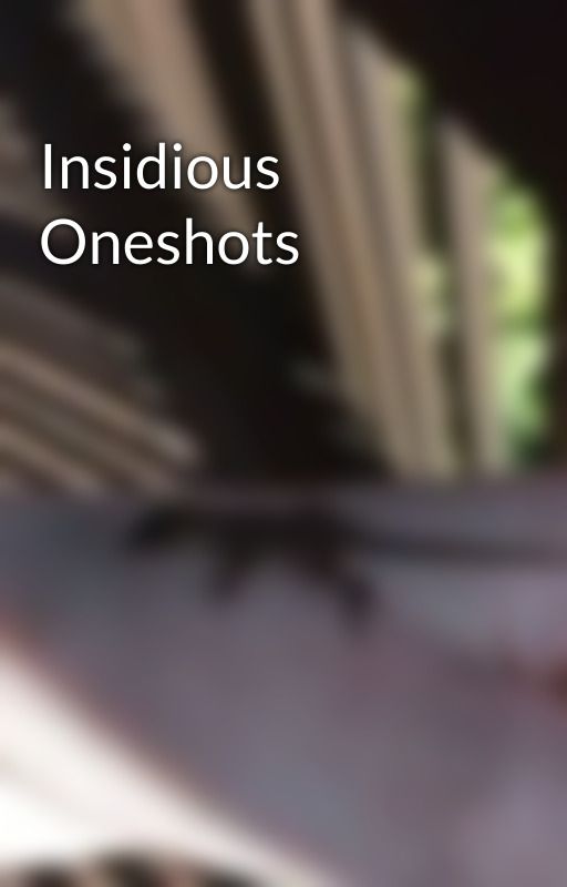 Insidious Oneshots by Ringpop1912