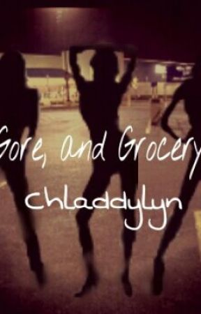 Girls, Gore, and Grocery Stores by chladdylyn