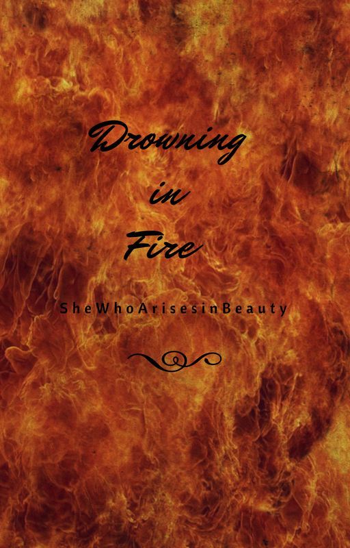 Drowning in Fire by SheWhoArisesinBeauty