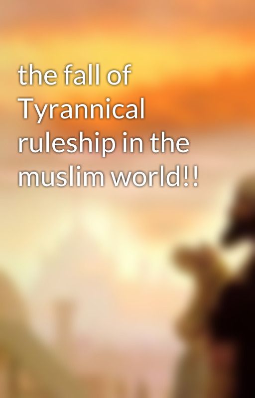 the fall of Tyrannical ruleship in the muslim world!! by k-ibrahim