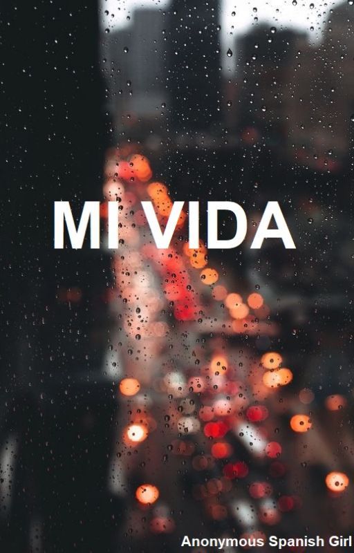 Mi Vida by AnonymousSpanishGirl