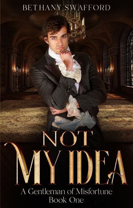 Not My Idea (A Gentleman of Misfortune Book One (Rough Draft)) by thequietwriter