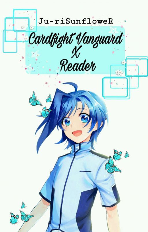 Cardfight Vanguard X Reader by Ju-riSunfloweR