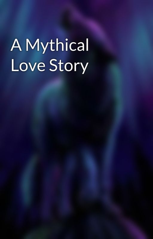 A Mythical Love Story by FavChickCutie