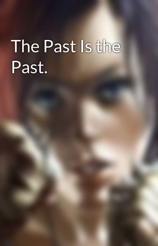 The Past Is the Past. by lunastasiaIV