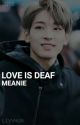 Love is deaf • Meanie by livvhun