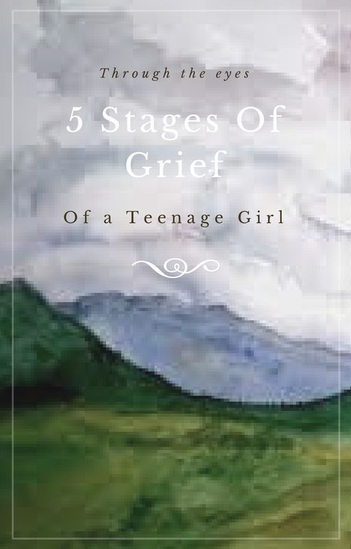 Five Stages Of Grief // Through The Eyes Of A Teenage Girl by AnAngelsDisaster