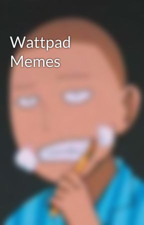 Wattpad Memes  by NIAGRA-FEELS