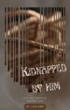 Kidnapped By Him •New and Improved• (boyxboy)[Completed]<Not Edited> by yes_imBI