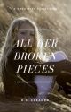 All Her Broken Pieces by Rcreamer