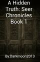 A Hidden Truth: Seer Chronicles book 1 (Available on Amazon) by Darkmoon2013