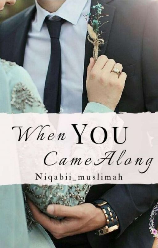 When you came along. | Published✔ by Niqabii_muslimah