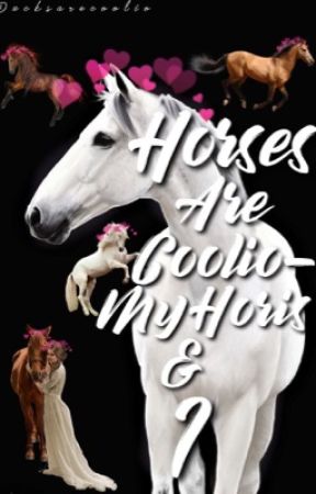 Horses Are Coolio- My Horis and I (#Wattys2018) by ducksarecoolio