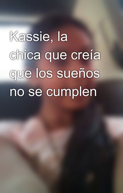 Kassie, la chica que creía que los sueños no se cumplen by FerLutteo