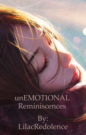 unEMOTIONAL Reminiscences  by LilacEssence