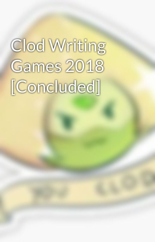 Clod Writing Games 2018 [Concluded] by TheClodSquad