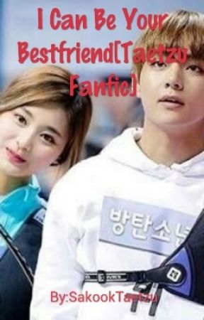 I Can Be Your Bestfriend [Taetzu Fanfic] [COMPLETED] by SakookTaetzu