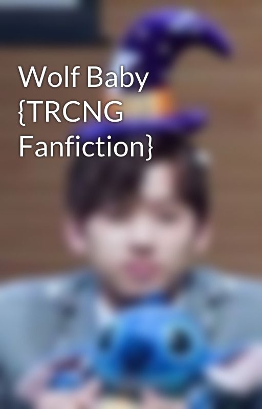 Wolf Baby {TRCNG Fanfiction} by baptrcng106