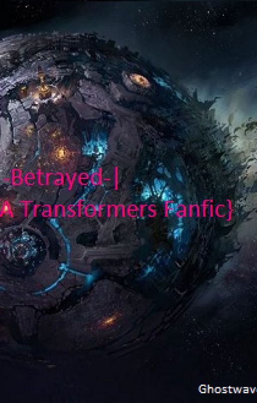 |-Betrayed-| {A Transformers Fanfic} by GhostWaveWrites