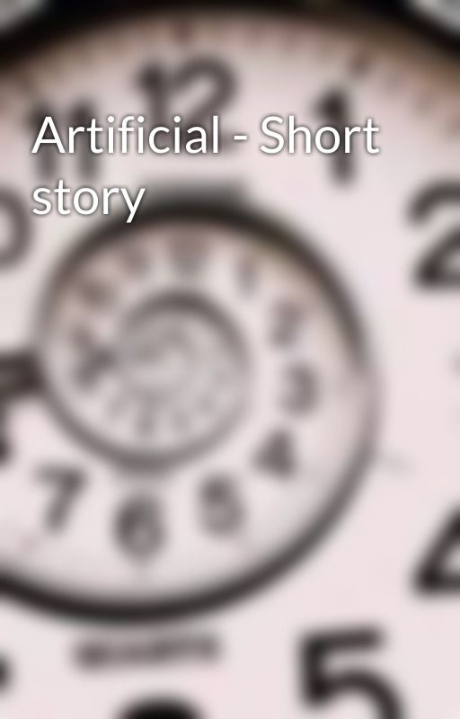 Artificial - Short story by MarkOPolo