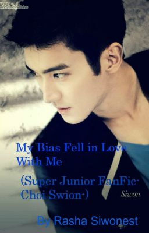 My Bias Fell in Love with ME( A Super Junior FanFic-Siwon Choi_) by RashaofVelaris