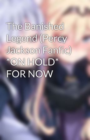 The Banished Legend (Percy Jackson Fanfic) *ON HOLD* FOR NOW by Airanger78