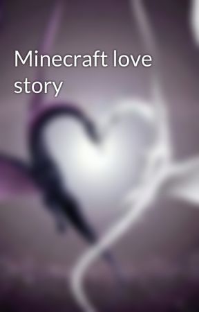 Minecraft love story by lovesickewe737