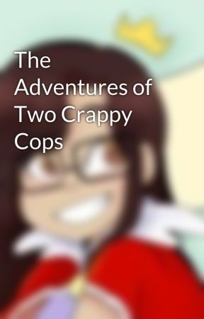 The Adventures of Two Crappy Cops  by Camile_The_Shipper