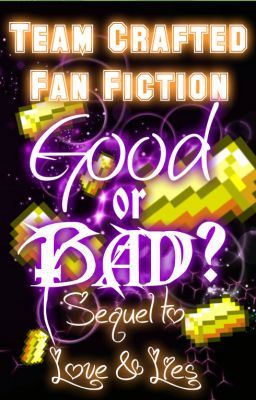 Good or Bad? <コ:彡 Team Crafted Fan Fiction <コ:彡 Sequel to Love & Lies <コ:彡 cover