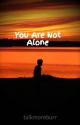 You Are Not Alone (Sequel to For Forever) by psychotictrashh