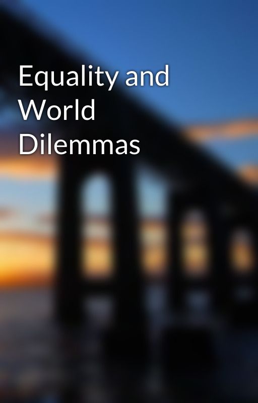 Equality and World Dilemmas by TheDarkShamrock