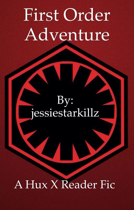 First Order Adventure- a Hux X Reader fic by jessiestarkillz